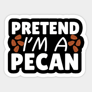 Pretend I'm A Pecan Sticker